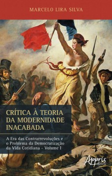 CRÍTICA À TEORIA DA MODERNIDADE INACABADA: A ERA DAS CONTRARREVOLUÇÕES E O PROBLEMA DA DEMOCRATIZAÇÃO DA VIDA COTIDIANA (VOLUME I)