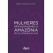 Mulheres descolonizando a Amazônia pelos caminhos de vida