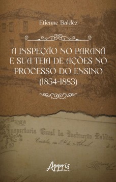 A inspeção no Paraná e sua teia de ações no processo do ensino (1854-1883)