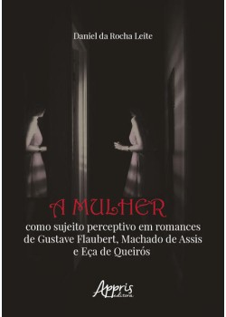 A mulher como sujeito perceptivo em Romances de Gustave Flaubert, Machado de Assis e Eça de Queirós