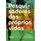 Pesquisadores das Próprias Vidas