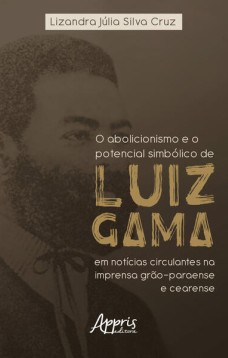 O abolicionismo e o potencial simbólico de Luiz Gama em notícias circulantes na imprensa grão-paraense e cearense