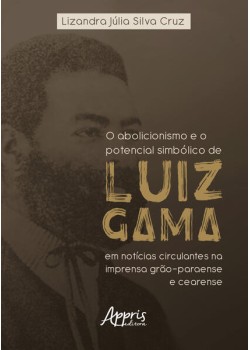 O abolicionismo e o potencial simbólico de Luiz Gama em notícias circulantes na imprensa grão-paraense e cearense