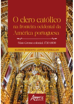 O clero católico na fronteira ocidental da América portuguesa (Mato Grosso colonial, 1720-1808)