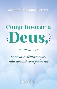 Como Invocar a Deus, Honesta e Efetivamente, Não Apenas Com Palavras