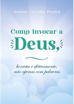 Como Invocar a Deus, Honesta e Efetivamente, Não Apenas Com Palavras