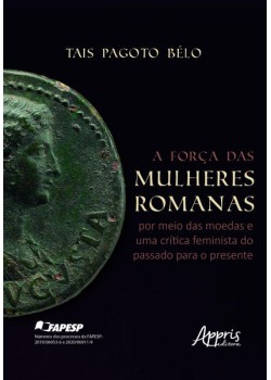 A Força das Mulheres Romanas por Meio das Moedas e Uma Crítica Feminista do Passado Para o Presente