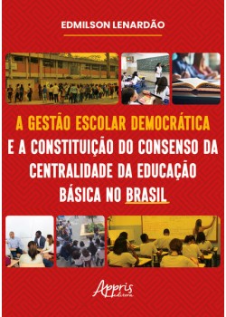 A Gestão Escolar Democrática e a Constituição do Consenso da Centralidade da Educação Básica no Brasil