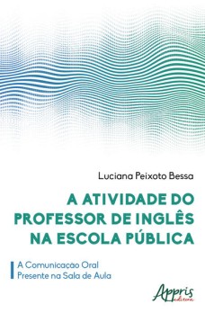 A atividade do professor de inglês na escola pública: a comunicação oral presente na sala de aula