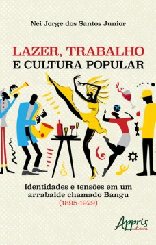 Lazer, trabalho e cultura popular: identidades e tensões em um arrabalde chamado bangu (1895-1929)