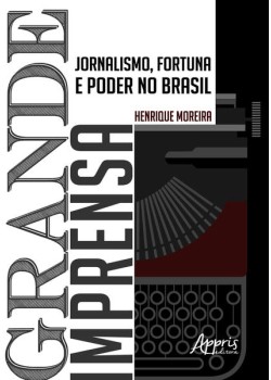 Grande imprensa: jornalismo, fortuna e poder no Brasil