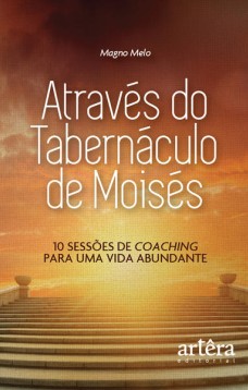 Através do tabernáculo de Moisés: 10 sessões de coaching para uma vida abundante