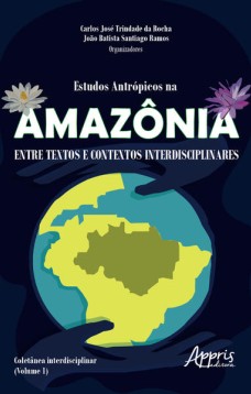 Estudos antrópicos na amazônia: entre textos e contextos interdisciplinares; coletânea interdisciplinar (volume 1)