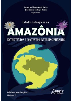 Estudos antrópicos na amazônia: entre textos e contextos interdisciplinares; coletânea interdisciplinar (volume 1)