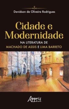 Cidade e modernidade na literatura de machado de assis e lima barreto