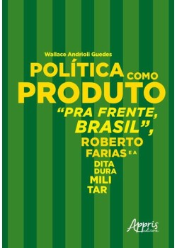 Política como produto: pra frente, brasil, roberto farias e a ditadura militar