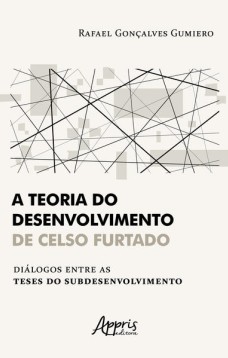 A teoria do desenvolvimento de celso furtado diálogos entre as teses do subdesenvolvimento