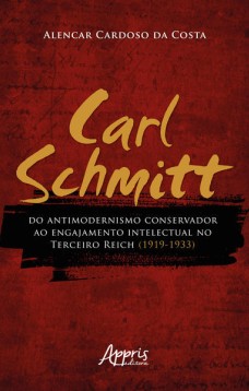 Carl schmitt do antimodernismo conservador ao engajamento intelectual no terceiro reich (1919-1933)