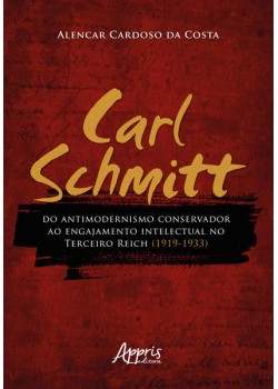 Carl schmitt do antimodernismo conservador ao engajamento intelectual no terceiro reich (1919-1933)