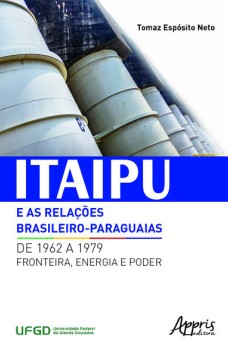 Itaipu e as relações brasileiro-paraguaias de 1962 a 1979: fronteira, energia e poder