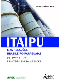 Itaipu e as relações brasileiro-paraguaias de 1962 a 1979: fronteira, energia e poder