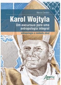 Karol Wojtyla - Um excursus para uma antropologia integral