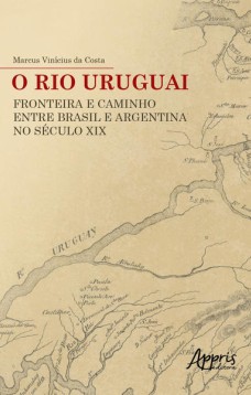 O rio uruguai: fronteira e caminho entre Brasil e argentina no século xix