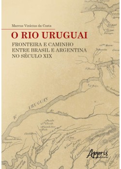 O rio uruguai: fronteira e caminho entre Brasil e argentina no século xix