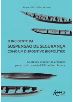 O incidente da suspensào de segurança como um dispositivo biopolítico: os povos originários afetados pela construção da uhe de belo monte