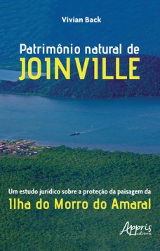 Patrimônio natural de joinville: um estudo jurídico sobre a proteção da paisagem da ilha do morro do amaral