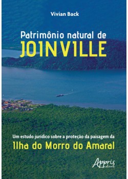 Patrimônio natural de joinville: um estudo jurídico sobre a proteção da paisagem da ilha do morro do amaral