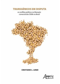 Transgênicos em disputa: os conflitos políticos na liberação comercial dos ogms no Brasil