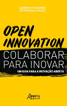 Open innovation. colaborar para inovar. um guia para a inovação aberta