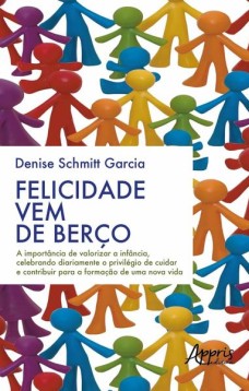 Felicidade vem de berço: a importância de valorizar a infância, celebrando diariamente o privilégio de cuidar e contribuir para a formação de uma nova vida