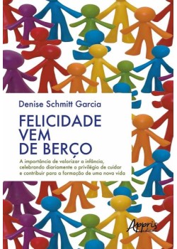 Felicidade vem de berço: a importância de valorizar a infância, celebrando diariamente o privilégio de cuidar e contribuir para a formação de uma nova vida