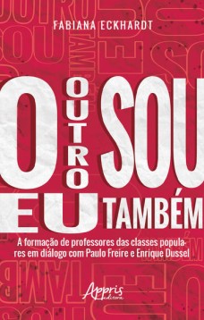 O outro sou eu também a formação de professores das classes populares em diálogo com paulo freire e enrique dussel