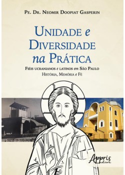 Unidade e diversidade na prática: fiéis ucranianos e latinos em sào paulo história, memória e fé