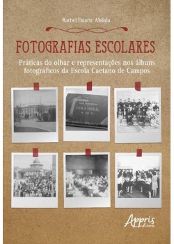 Fotografias escolares: práticas do olhar e representações nos àlbuns fotográficos da escola caetano de campos