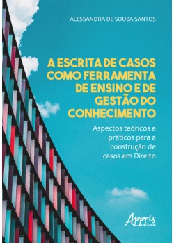 A escrita de casos como ferramenta de ensino e de gestào do conhecimento - aspectos teóricos e práticos para a construção de casos em direito