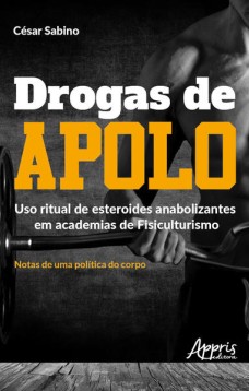 Drogas de apolo: uso ritual de esteroides anabolizantes em academias de fisiculturismo; notas de uma política do corpo