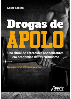 Drogas de apolo: uso ritual de esteroides anabolizantes em academias de fisiculturismo; notas de uma política do corpo