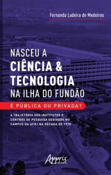 Nasceu a ciência & tecnologia na Ilha do Fundão - É pública ou privada?