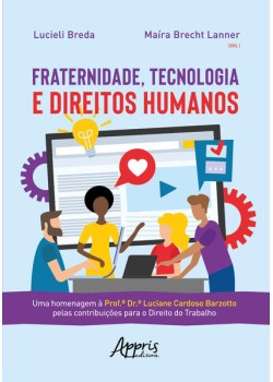 Fraternidade, tecnologia e direitos humanos: uma homenagem à prof.âª dr.âª luciane cardoso barzotto pelas contribuições para o direito do trabalho