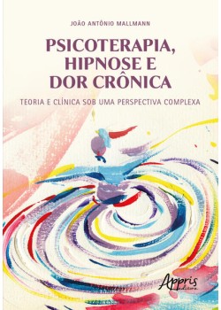 Psicoterapia, hipnose e dor crônica: teoria e clínica sob uma perspectiva complexa