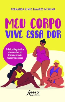 Meu corpo vive essa dor: o psicodiagnóstico interventivo no tratamento de mulheres obesas