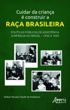 Cuidar da Criança é Construir a Raça Brasileira: Políticas Públicas de Assistência à Infância no Brasil - 1930 a 1945