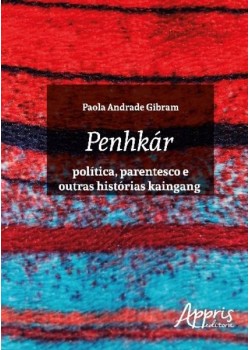 Penhkár - Política, parentesco e outras histórias kaingang