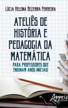 Ateliês de história e pedagogia da matemática: para professores que ensinam anos iniciais