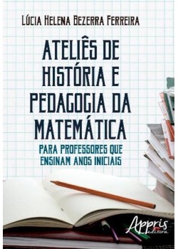 Ateliês de história e pedagogia da matemática: para professores que ensinam anos iniciais