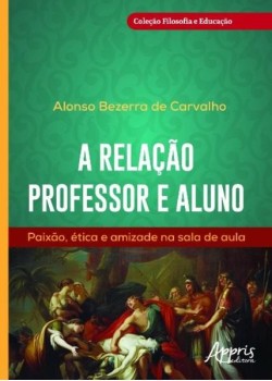 A relação professor e aluno: paixão, ética e amizade na sala de aula